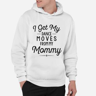 Funny Baby Clothes I Get My Dance Moves From My Daddy Hoodie - Seseable