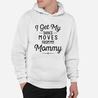 Funny Baby Clothes I Get My Dance Moves Mommy Hoodie - Seseable