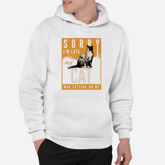 Funny Cat S Sorry Im Late My Cat Was Sitting On Me Hoodie - Seseable