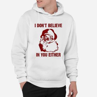 Funny Christmas Santa Gift I Dont Believe In You Either Hoodie - Seseable
