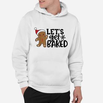 Funny Christmas Xmas Gingerbread Man Cookie Lets Get Baked Hoodie - Seseable
