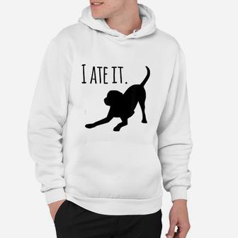 Funny Dog I Ate It Dog Mom And Dog Dads Hoodie - Seseable