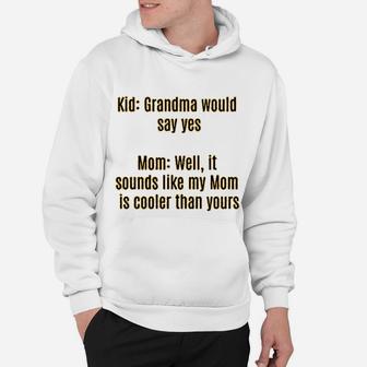 Funny For Women With Sayings Cute Mom Grandma Would Say Yes It Sounds Like My Mom Is Cooler Than Yours Hoodie - Seseable