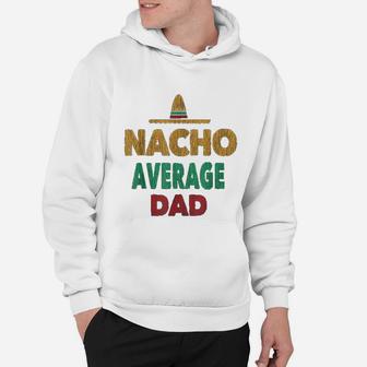 Funny Mexican Nacho Average Dad Fathers Day Gift Hoodie - Seseable
