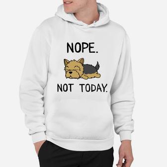 Funny Nope Not Today Lazy Yorkshire Terrier Lover Gift Hoodie - Seseable