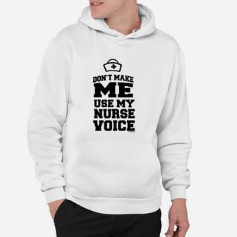 Funny Nurse Gifts Dont Make Me Use My Nurse Voice Hoodie - Seseable