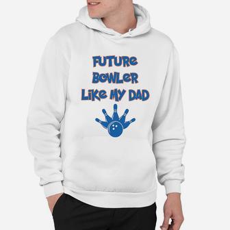 Future Bowler Like My Dad Bowling Fathers Day Hoodie - Seseable