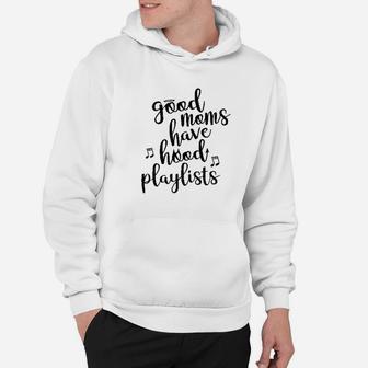 Good Moms Have Hood Playlists Funny Mother's Day Hoodie - Seseable