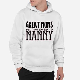 Great Moms Get Promoted To Nanny Hoodie