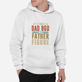 Happy Fathers Day It Is Not A Dad Bod It Is A Father Figure Hoodie - Seseable