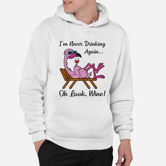 I Am Never Drinking Again Oh Look Wine Flamingo Drinking Wine Hoodie - Seseable