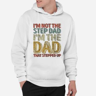 I Am Not The Step Dad I Am The Dad That Stepped Up Hoodie - Seseable
