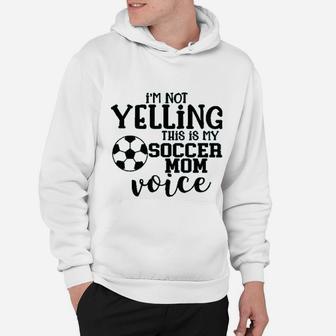 I Am Not Yelling This Is My Soccer Mom Voice Hoodie - Seseable