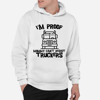 I Am Proof Mommy Cant Resist Truckers Funny Truck Driver Hoodie - Seseable