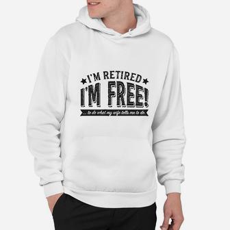 I Am Retired I Am Free To Do What My Wife Tells Me Hoodie - Seseable