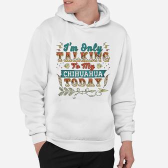 I Am Talking To My Chihuahua Mom Hoodie - Seseable
