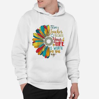 I Became A Teacher Because Your Life Is Worth My Time Hoodie - Seseable