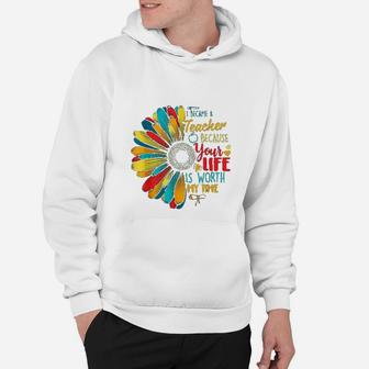 I Became A Teacher Your Life Is Worth My Time Hoodie - Seseable