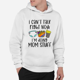 I Can Not Talk Right Now I Am Doing Mom Stuff Hoodie - Seseable