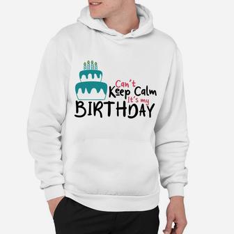 I Cant Keep Calm It Is My Birthday Happy Birthday To Me Hoodie - Seseable