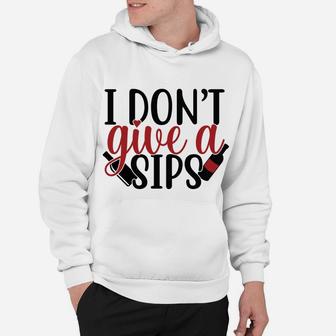 I Do not Give A Sips Funny Wine Lover Gift Hoodie - Seseable