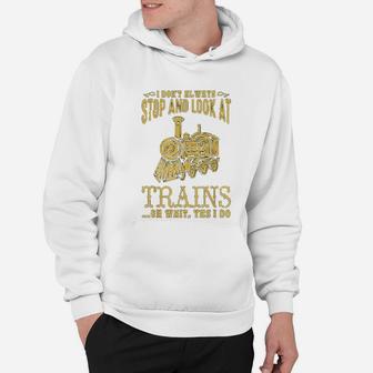 I Dont Always Stop Look At Trains Old Railroad Locomotives Hoodie - Seseable