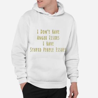 I Dont Have Anger Issues I Have Stupid People Issues Hoodie | Seseable UK
