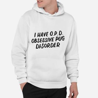 I Have Opd Obsessive Pug Disorder Dog Lovers Gift Hoodie - Seseable