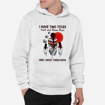 I Have Two Titles Aunt And Mama Bear And I Rock Them Both Hoodie - Seseable