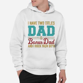 I Have Two Titles Dad And Bonus Dad And I Rock Them Both Hoodie - Seseable