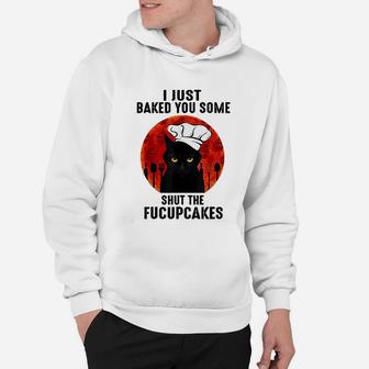 I Just Baked You Some Shut The Fucupcakes Black Cats Chef Hoodie - Seseable
