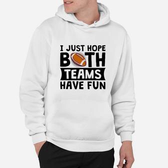 I Just Hope Both Teams Have Fun Funny Gift Hoodie - Seseable