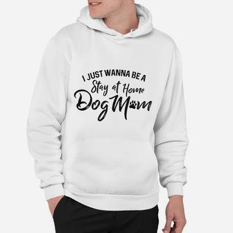I Just Wanna Be A Stay At Home Dog Mom Hoodie - Seseable
