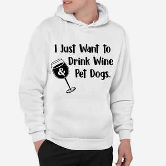 I Just Want To Drink Wine And Pet Dogs Dog Mom Dad Hoodie - Seseable