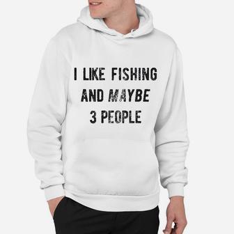 I Like Fishing And Maybe 3 People Funny Hunting Graphic Gift Dad Hoodie - Seseable