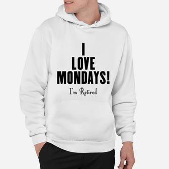 I Love Mondays I'm Retired Funny T-shirt Hoodie - Seseable