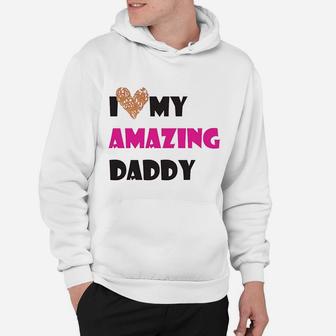 I Love My Amazing Daddy, dad birthday gifts Hoodie - Seseable