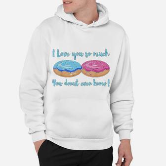 I Love You So Much You Donut Even Know Funny Hoodie - Seseable