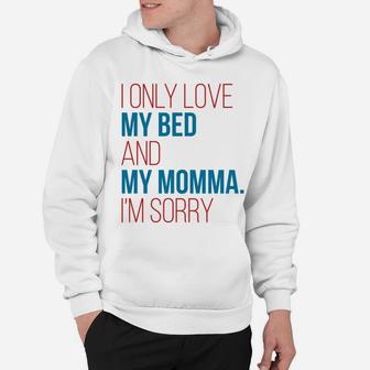 I Only Love My Bed And My Momma Im Sorry Fun Gag Gif Hoodie - Seseable
