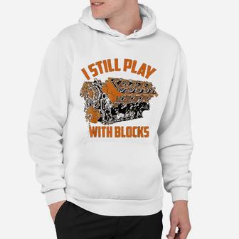 I Still Play With Blocks Racing Maintenance Man Gift Hoodie - Seseable