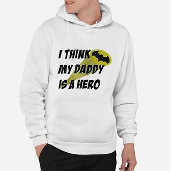 I Think My Daddy Is A Hero, dad birthday gifts Hoodie - Seseable