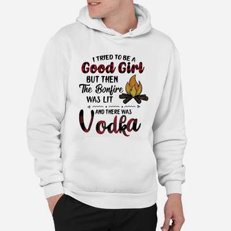 I Tried To Be A Good Girl But Then The Bonfire Was Lit And There Was Vodka Hoodie - Seseable