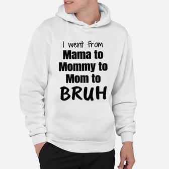 I Went From Mama To Mommy To Mom Bruh Hoodie - Seseable