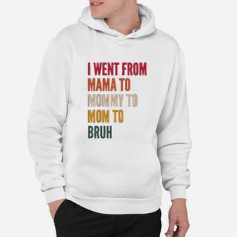 I Went From Mama To Mommy To Mom To Bruh Funny Gift Retro Hoodie - Seseable