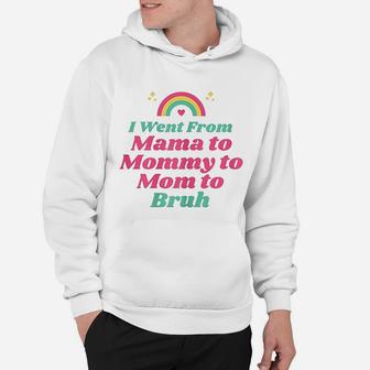 I Went From Mama To Mommy To Mom To Bruh Funny Gifts Hoodie - Seseable