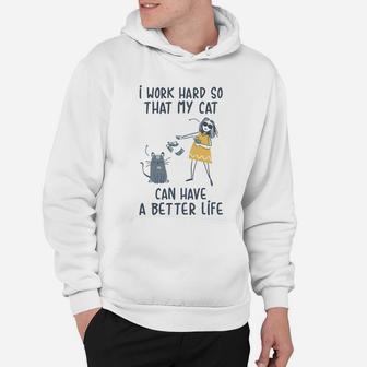 I Work Hard So That My Cat Can Have A Better Life Hoodie