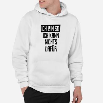 Ich Bin So, Ich Kann Nichts Dafür Weißes Hoodie mit Spruch - Seseable