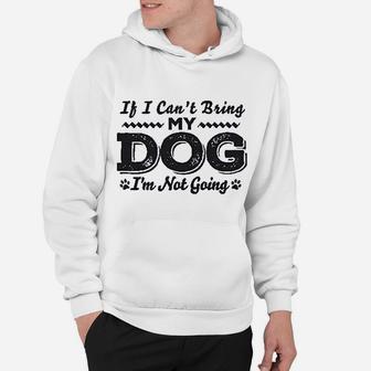 If I Cant Bring My Dog Im Not Coming Hoodie - Seseable