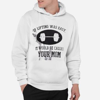 If Lifting Was Easy Itd Be Called Your Mom Hoodie - Seseable
