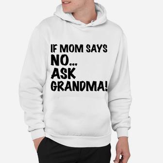If Mom Says No Ask Grandma Hoodie - Seseable